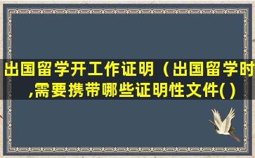 出国留学开工作证明（出国留学时,需要携带哪些证明性文件( )）